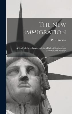 new Immigration; a Study of the Industrial and Social Life of Southeastern Europeans in America