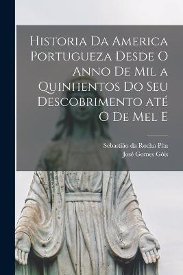 Historia da America portugueza desde o anno de mil a quinhentos do seu descobrimento ate o de mel e