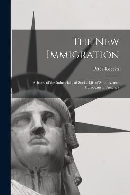 new Immigration; a Study of the Industrial and Social Life of Southeastern Europeans in America