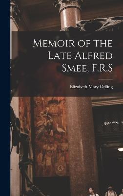 Memoir of the Late Alfred Smee, F.R.S