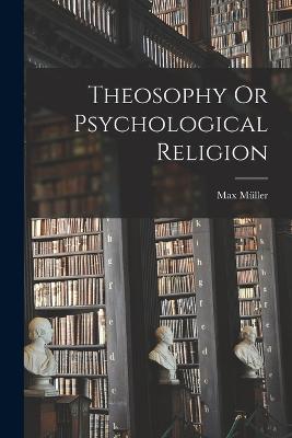 Theosophy Or Psychological Religion