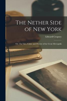 Nether Side of New York; or, The Vice, Crime and Poverty of the Great Metropolis