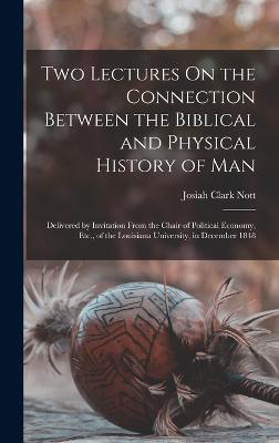 Two Lectures On the Connection Between the Biblical and Physical History of Man