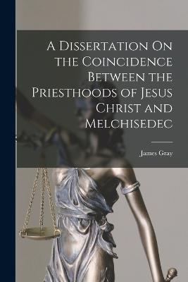 Dissertation On the Coincidence Between the Priesthoods of Jesus Christ and Melchisedec