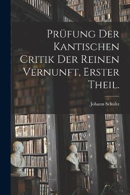 Pruefung der Kantischen Critik der reinen Vernunft, Erster Theil.