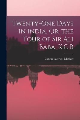 Twenty-One Days in India, Or, the Tour of Sir Ali Baba, K.C.B