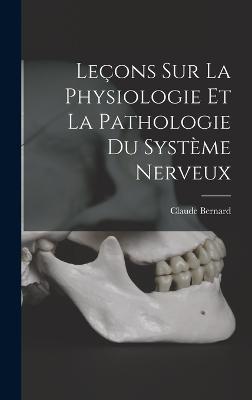 Lecons Sur La Physiologie Et La Pathologie Du Systeme Nerveux