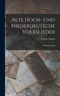 Alte Hoch- Und Niederdeutsche Volkslieder