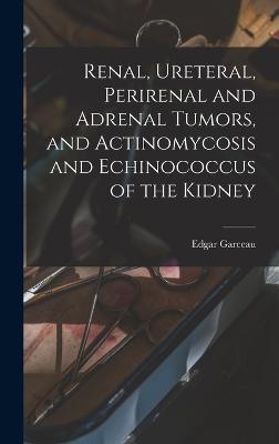 Renal, Ureteral, Perirenal and Adrenal Tumors, and Actinomycosis and Echinococcus of the Kidney