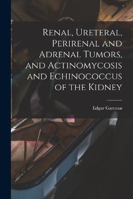 Renal, Ureteral, Perirenal and Adrenal Tumors, and Actinomycosis and Echinococcus of the Kidney