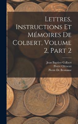 Lettres, Instructions Et Memoires De Colbert, Volume 2, part 2