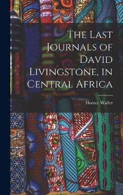 Last Journals of David Livingstone, in Central Africa