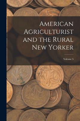 American Agriculturist and the Rural New Yorker; Volume 5