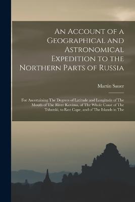 Account of a Geographical and Astronomical Expedition to the Northern Parts of Russia