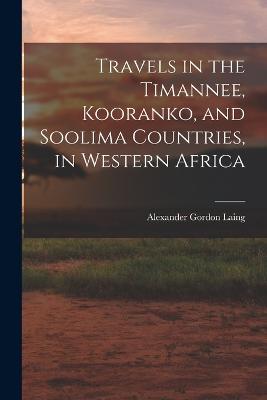 Travels in the Timannee, Kooranko, and Soolima Countries, in Western Africa