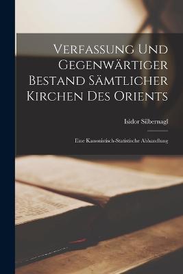 Verfassung Und Gegenwaertiger Bestand Saemtlicher Kirchen Des Orients