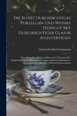 Die Kunst durchsichtiges Porzellan und weisses Steingut mit durchsichtiger Glasur anzufertigen