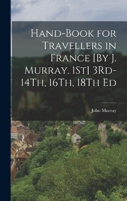 Hand-Book for Travellers in France [By J. Murray. 1St] 3Rd-14Th, 16Th, 18Th Ed