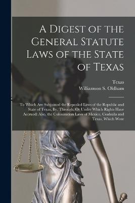 Digest of the General Statute Laws of the State of Texas