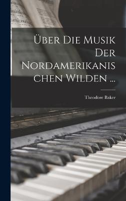 UEber Die Musik Der Nordamerikanischen Wilden ...