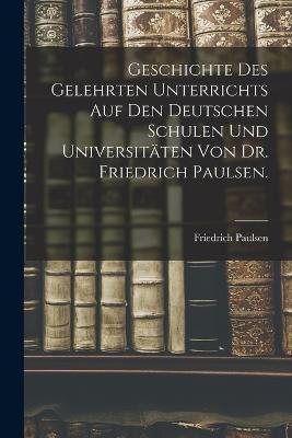 Geschichte des gelehrten Unterrichts auf den deutschen Schulen und Universitaeten von Dr. Friedrich Paulsen.