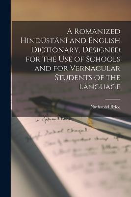 Romanized Hindustani and English Dictionary, Designed for the use of Schools and for Vernacular Students of the Language