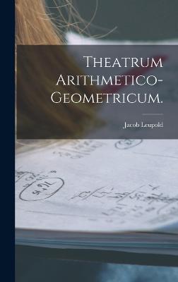 Theatrum Arithmetico-Geometricum.