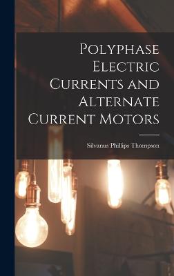 Polyphase Electric Currents and Alternate Current Motors