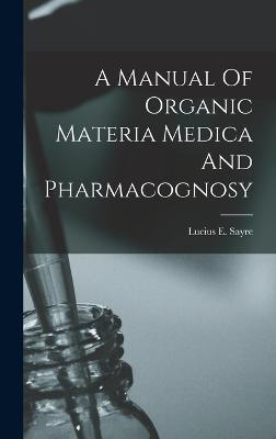 Manual Of Organic Materia Medica And Pharmacognosy