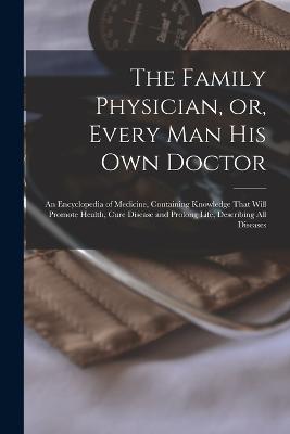 The Family Physician, or, Every man his own Doctor