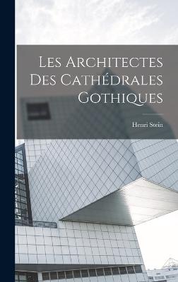 Les Architectes Des Cathedrales Gothiques