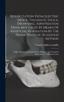 Resuscitation From Electric Shock, Traumatic Shock, Drowning, Asphyxiation From Any Cause By Means Of Artificial Respiration By The Prone Pressure (schaefer) Method