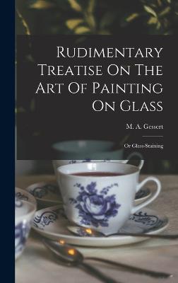 Rudimentary Treatise On The Art Of Painting On Glass