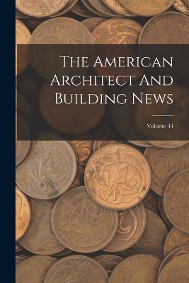 American Architect And Building News; Volume 44