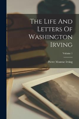 Life And Letters Of Washington Irving; Volume 1