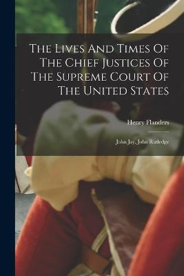 Lives And Times Of The Chief Justices Of The Supreme Court Of The United States