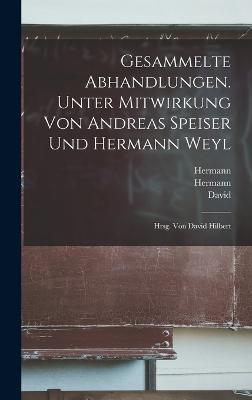 Gesammelte Abhandlungen. Unter Mitwirkung von Andreas Speiser und Hermann Weyl; hrsg. von David Hilbert