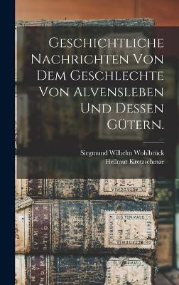 Geschichtliche Nachrichten von dem Geschlechte von Alvensleben und dessen Guetern.