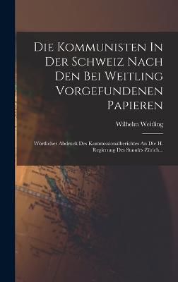 Kommunisten In Der Schweiz Nach Den Bei Weitling Vorgefundenen Papieren