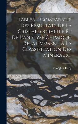 Tableau Comparatif Des Resultats De La Cristallographie Et De L'analyse Chimique, Relativement A La Classification Des Mineraux...