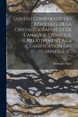 Tableau Comparatif Des Resultats De La Cristallographie Et De L'analyse Chimique, Relativement A La Classification Des Mineraux...