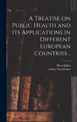 A Treatise on Public Health and Its Applications in Different European Countries ..