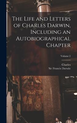 Life and Letters of Charles Darwin, Including an Autobiographical Chapter; Volume 2