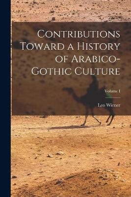 Contributions Toward a History of Arabico-Gothic Culture; Volume I