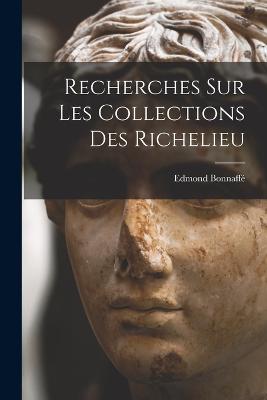 Recherches sur les Collections des Richelieu