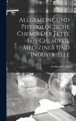 Allgemeine und Physiologische Chemie der Fette fuer Chemiker, Mediziner und Industrielle