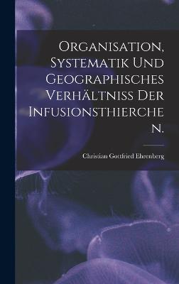 Organisation, Systematik und geographisches Verhaeltniss der Infusionsthierchen.