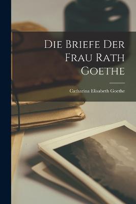 Die Briefe der Frau Rath Goethe