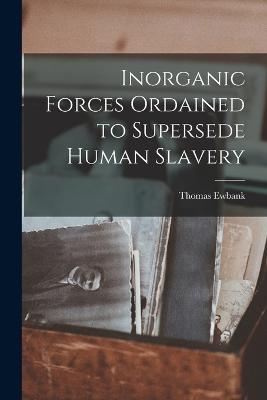 Inorganic Forces Ordained to Supersede Human Slavery