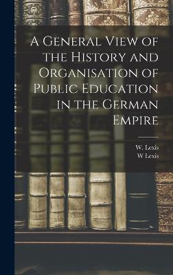 General View of the History and Organisation of Public Education in the German Empire